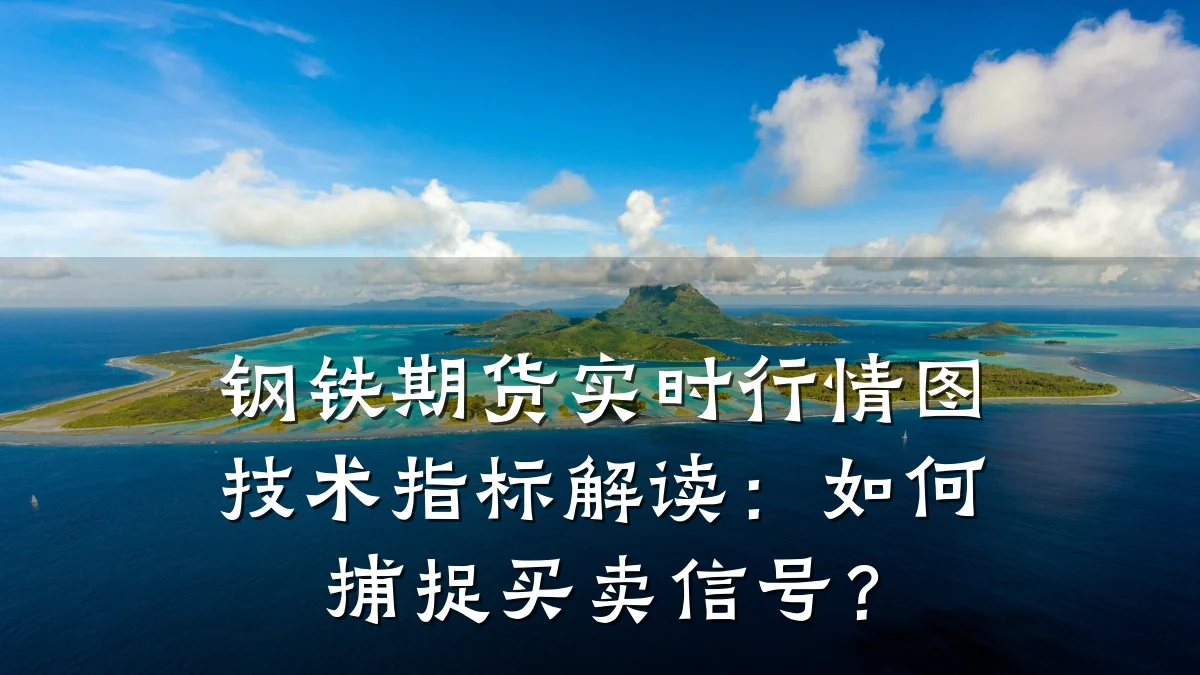 钢铁期货实时行情图技术指标解读:如何捕捉买卖信号?