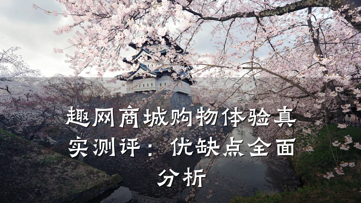 趣网商城购物体验真实测评：优缺点全面分析