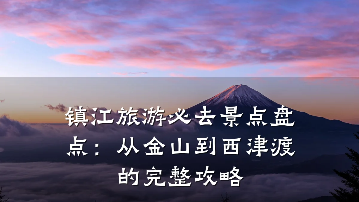 镇江旅游必去景点盘点:从金山到西津渡的完整攻略