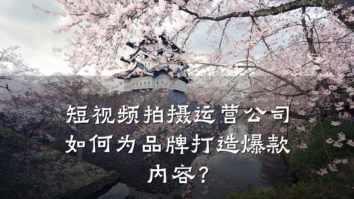短视频拍摄运营公司如何为品牌打造爆款内容？