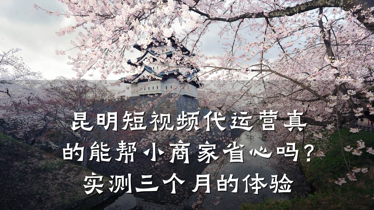 昆明短视频代运营真的能帮小商家省心吗?实测三个月的体验