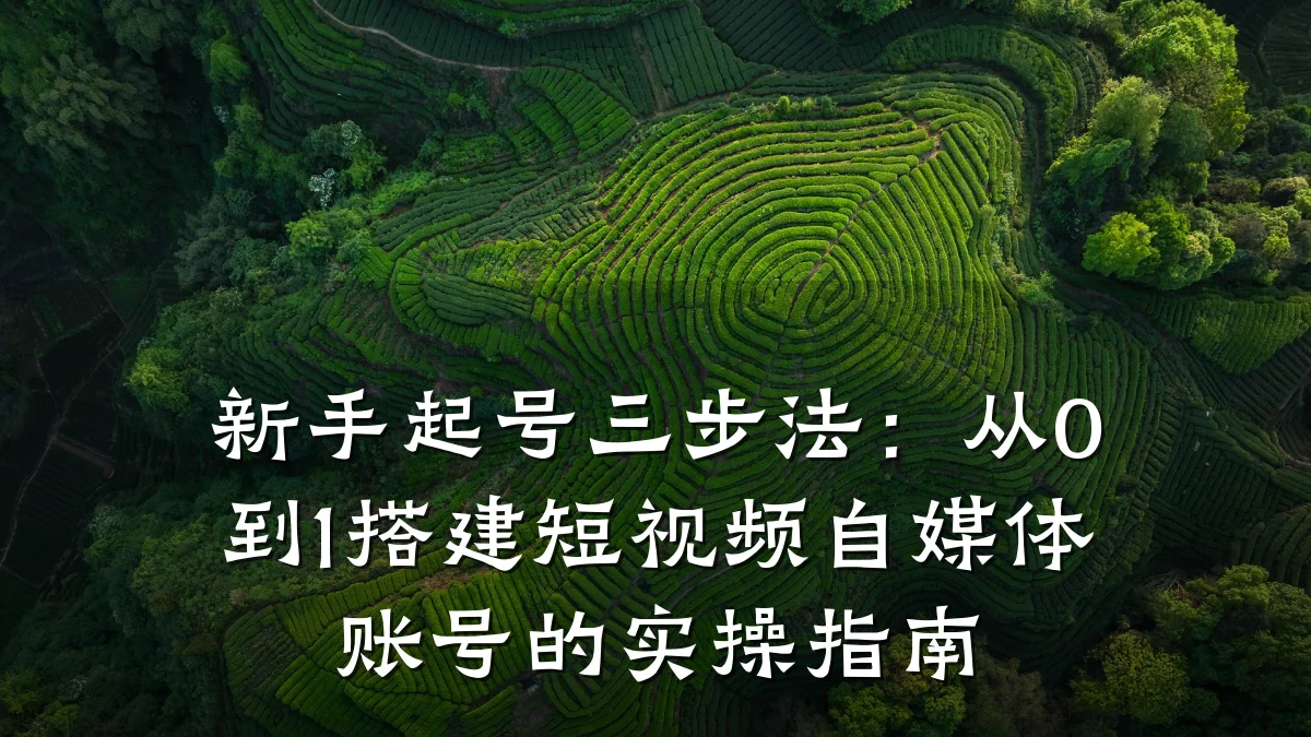 新手起号三步法:从0到1搭建短视频自媒体账号的实操指南