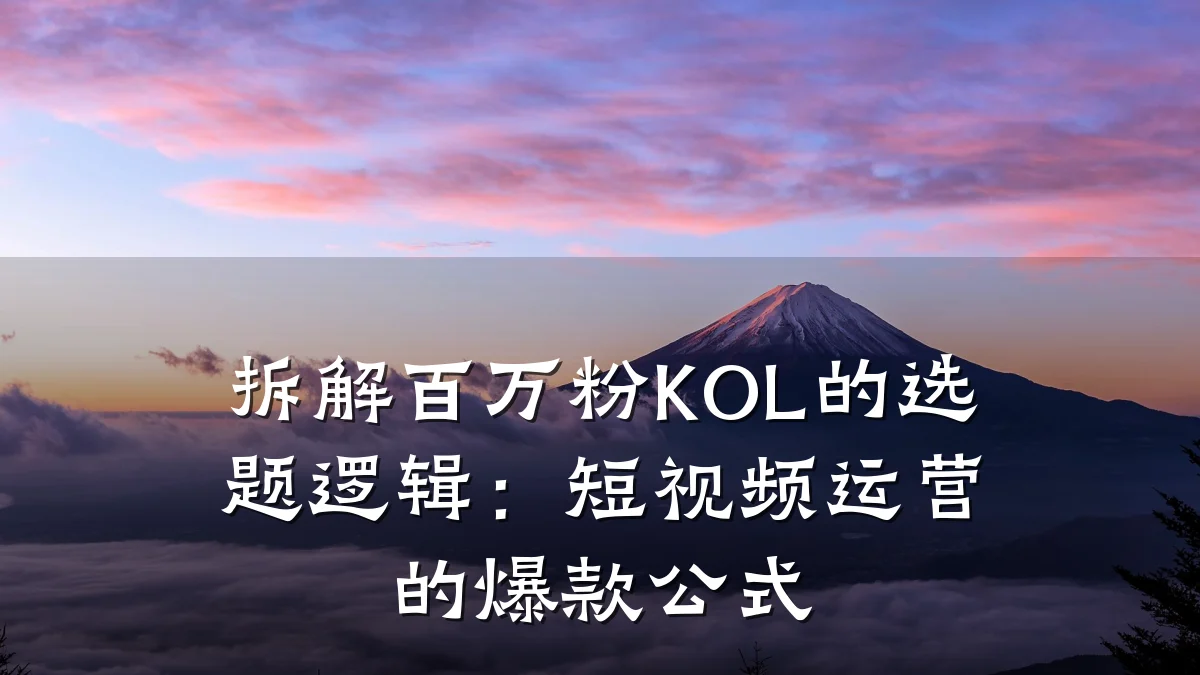 拆解百万粉KOL的选题逻辑:短视频运营的爆款公式