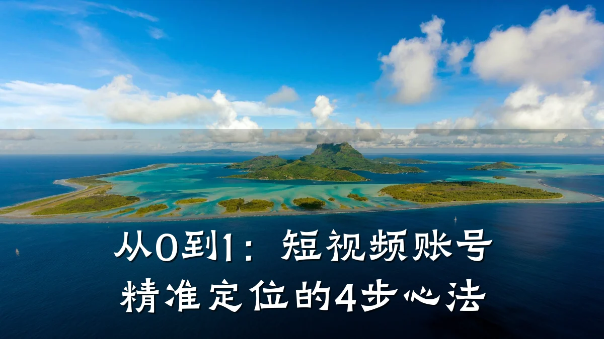 从0到1：短视频账号精准定位的4步心法