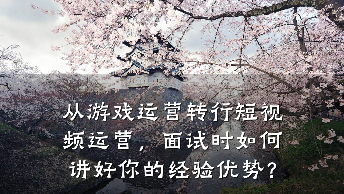 从游戏运营转行短视频运营，面试时如何讲好你的经验优势？