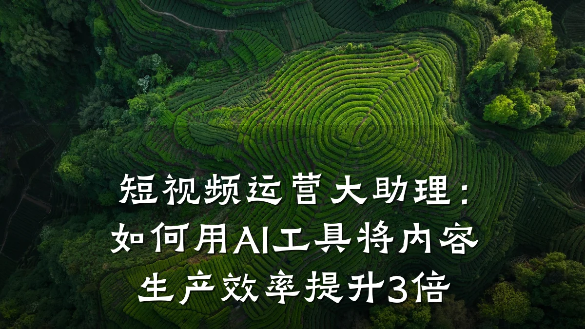 短视频运营大助理：如何用AI工具将内容生产效率提升3倍
