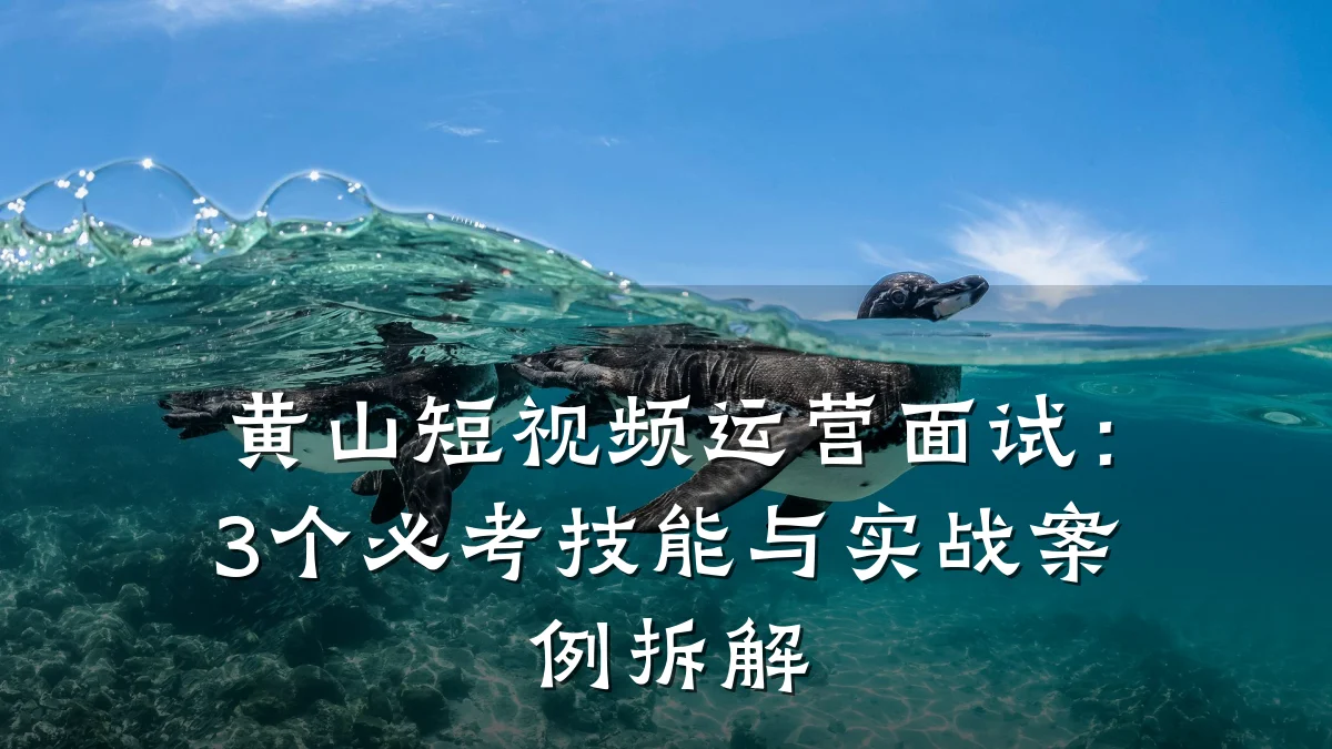 黄山短视频运营面试：3个必考技能与实战案例拆解