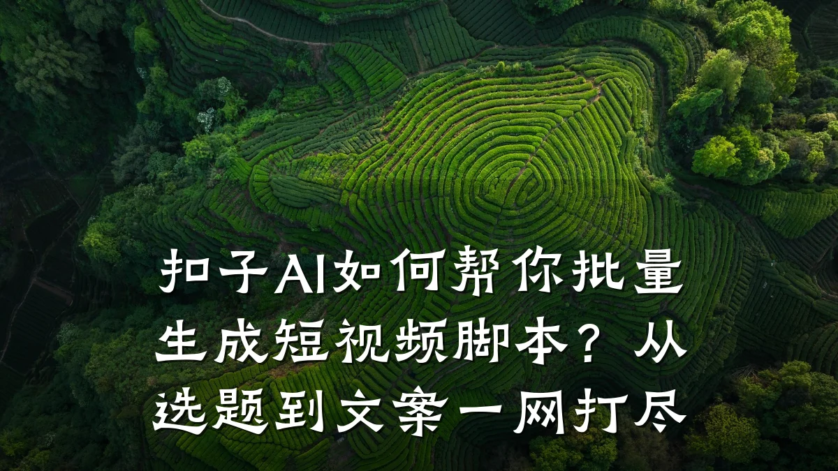 扣子AI如何帮你批量生成短视频脚本?从选题到文案一网打尽