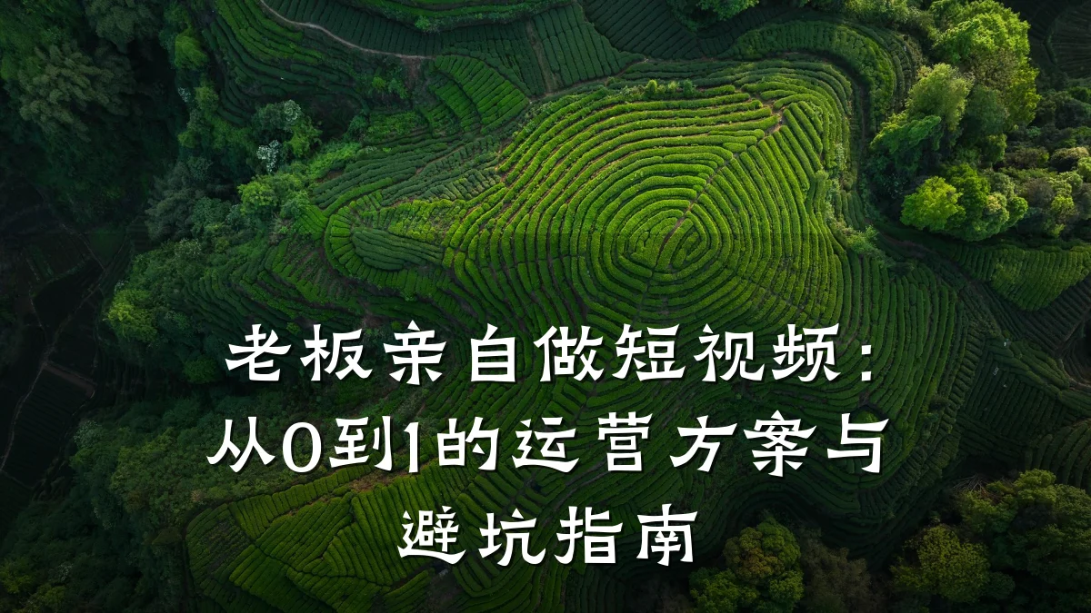 老板亲自做短视频:从0到1的运营方案与避坑指南