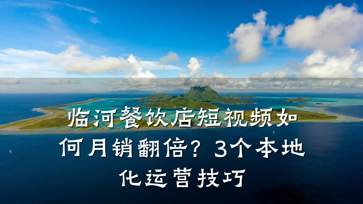 临河餐饮店短视频如何月销翻倍？3个本地化运营技巧