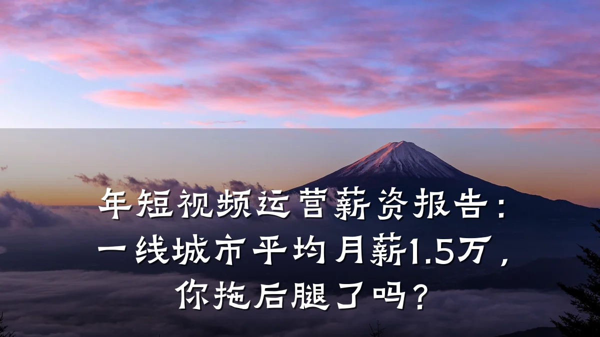 年短视频运营薪资报告:一线城市平均月薪1.5万,你拖后腿了吗?