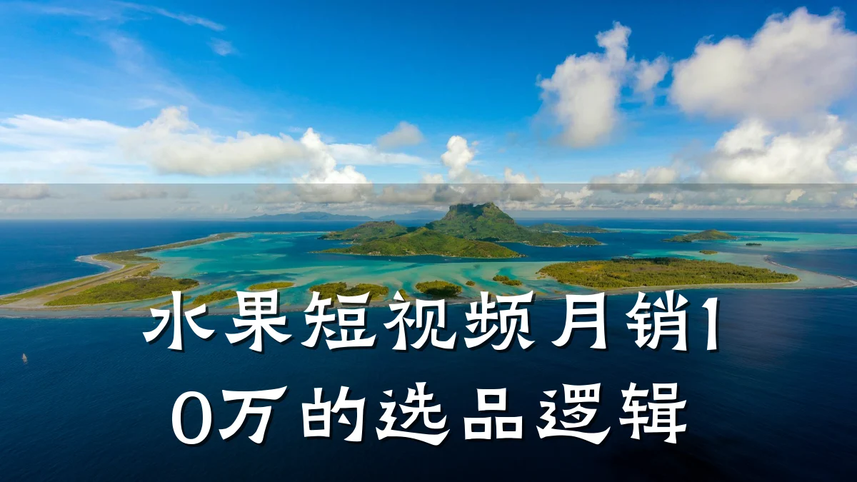 水果短视频月销10万的选品逻辑