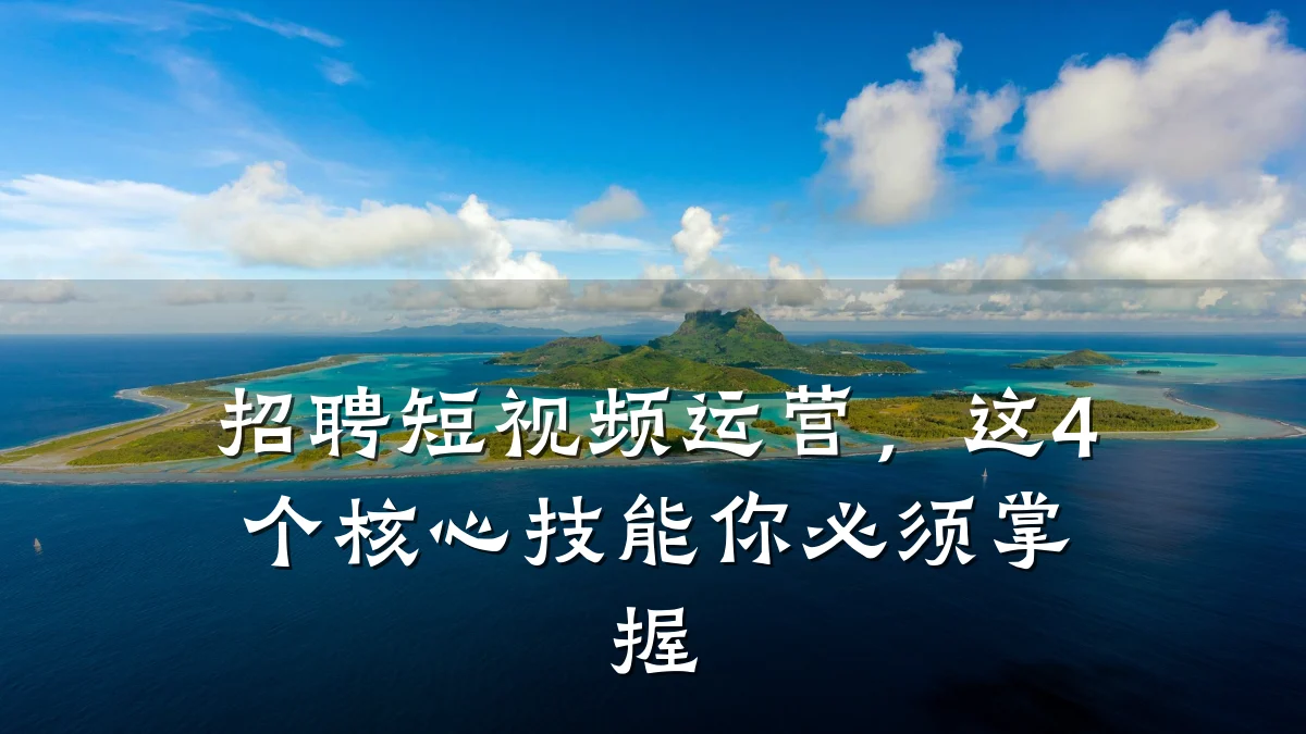 招聘短视频运营,这4个核心技能你必须掌握