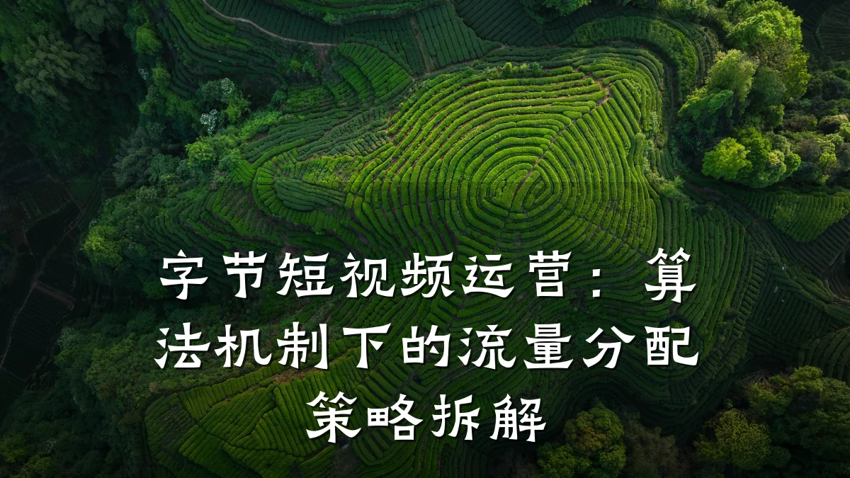 字节短视频运营:算法机制下的流量分配策略拆解