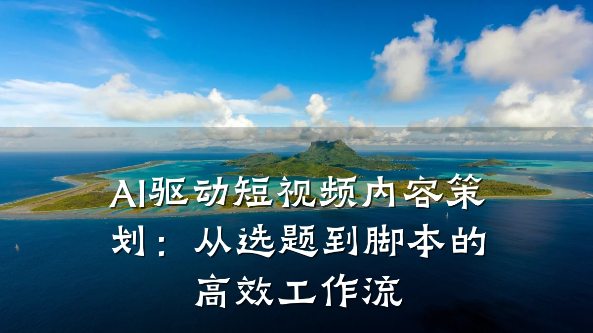 AI驱动短视频内容策划:从选题到脚本的高效工作流
