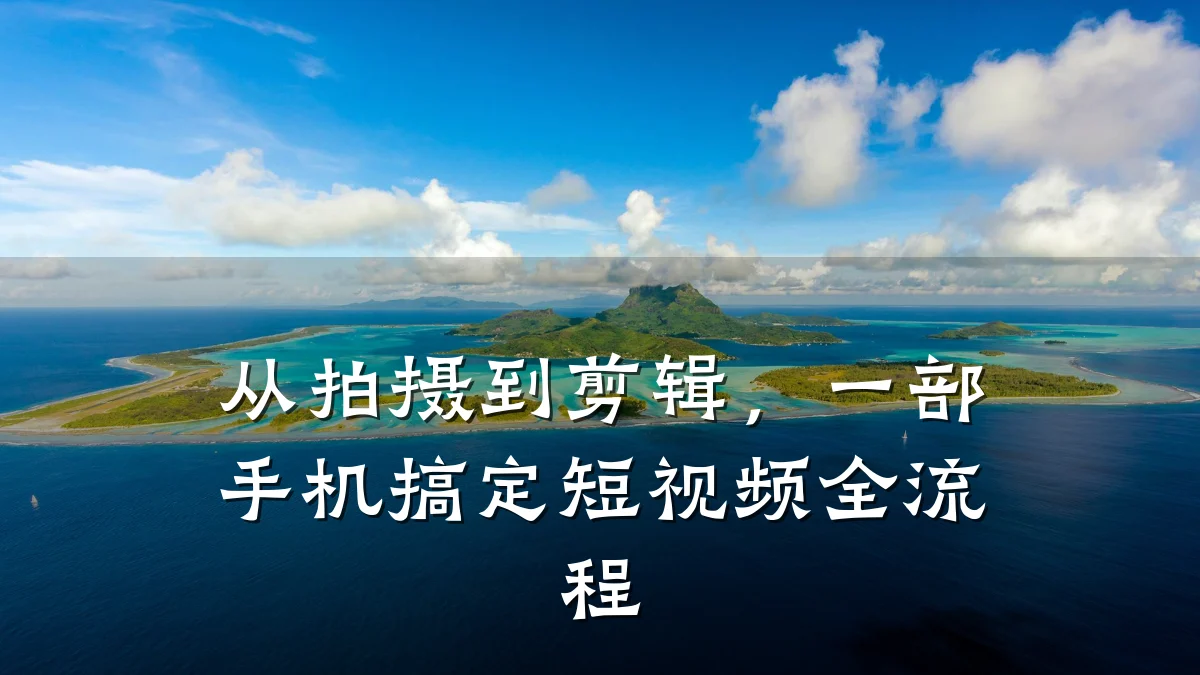 从拍摄到剪辑,一部手机搞定短视频全流程