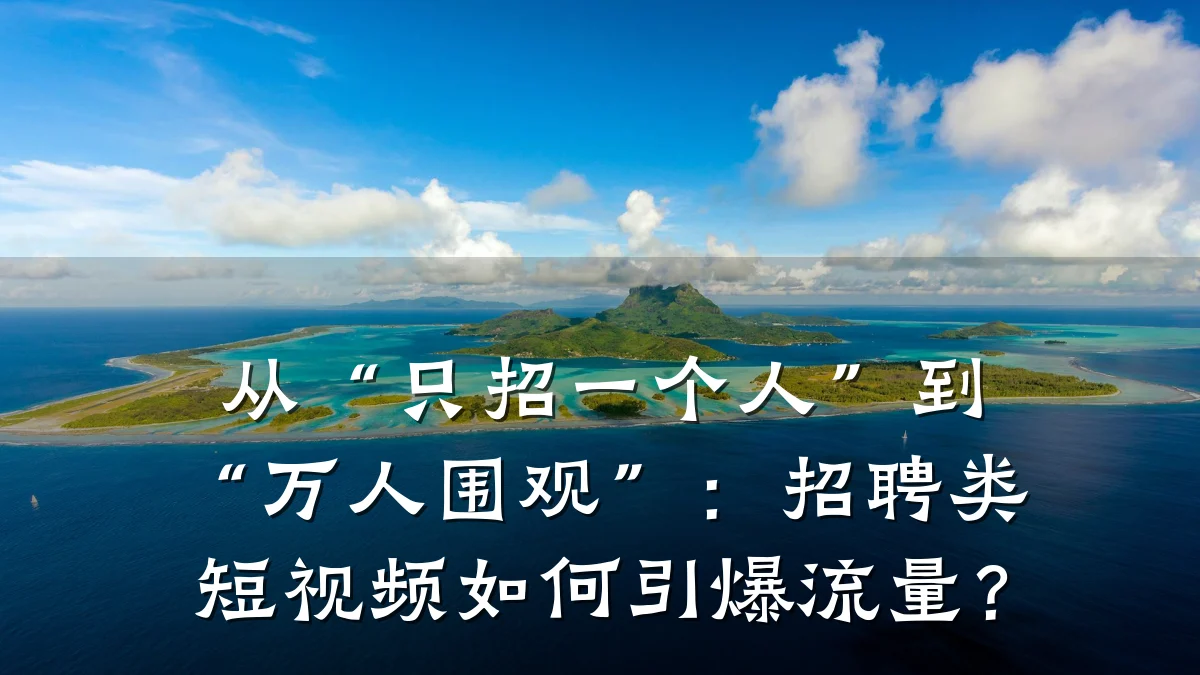 从“只招一个人”到“万人围观”:招聘类短视频如何引爆流量?