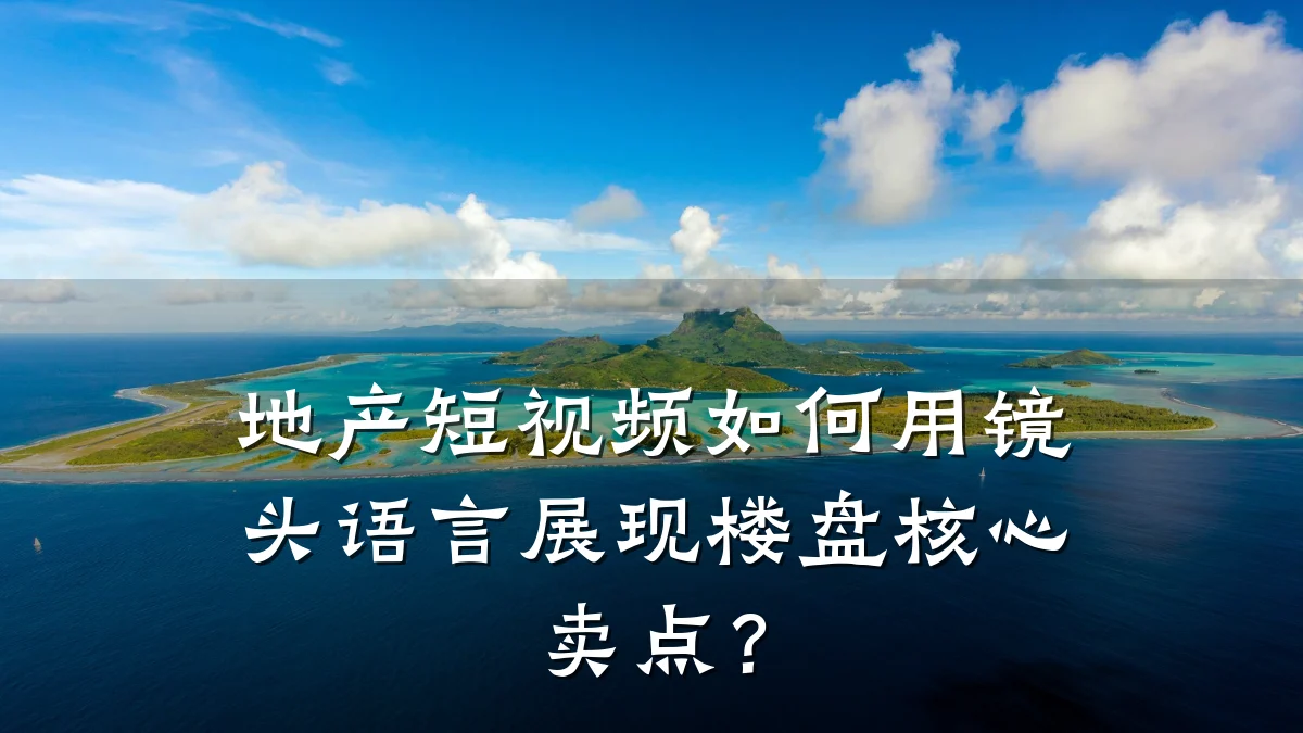 地产短视频如何用镜头语言展现楼盘核心卖点?