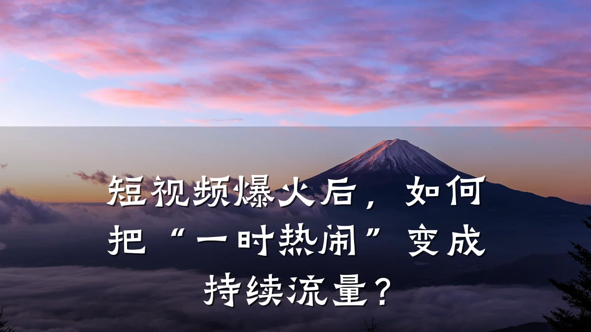 短视频爆火后，如何把“一时热闹”变成持续流量？
