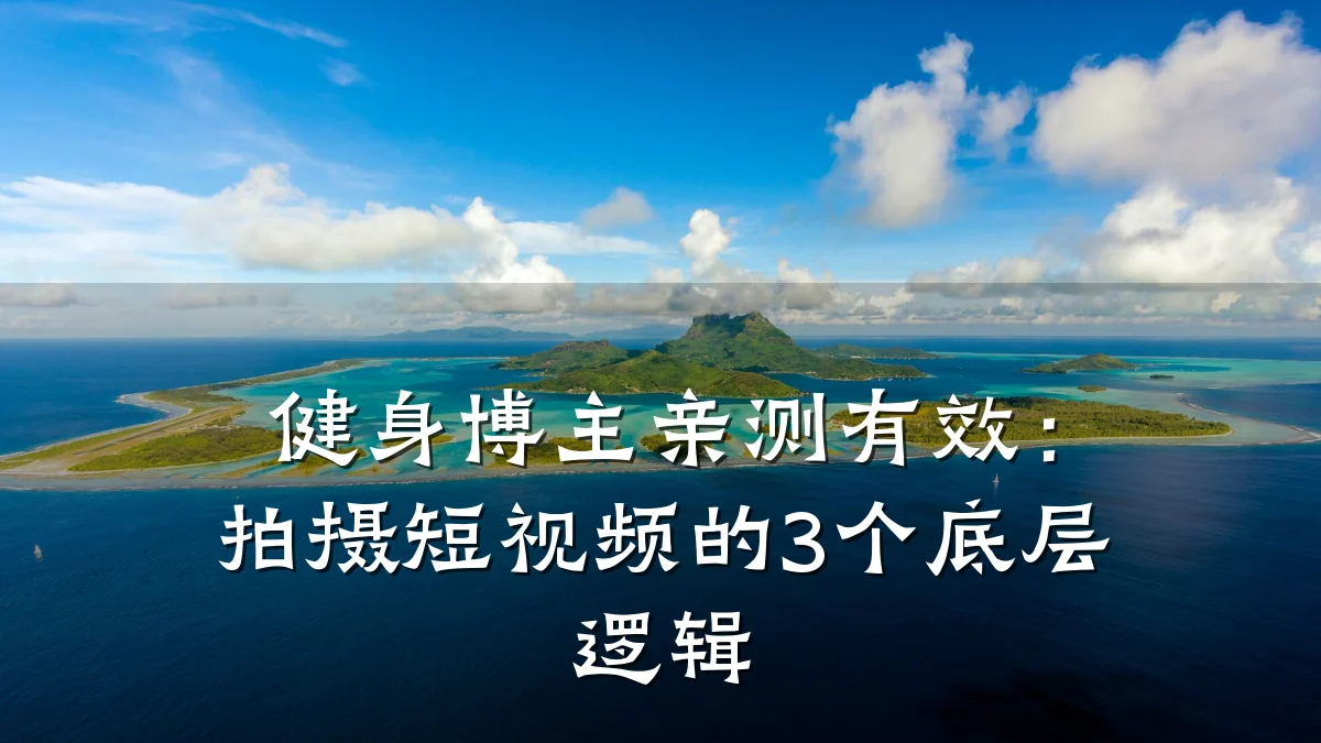 健身博主亲测有效:拍摄短视频的3个底层逻辑