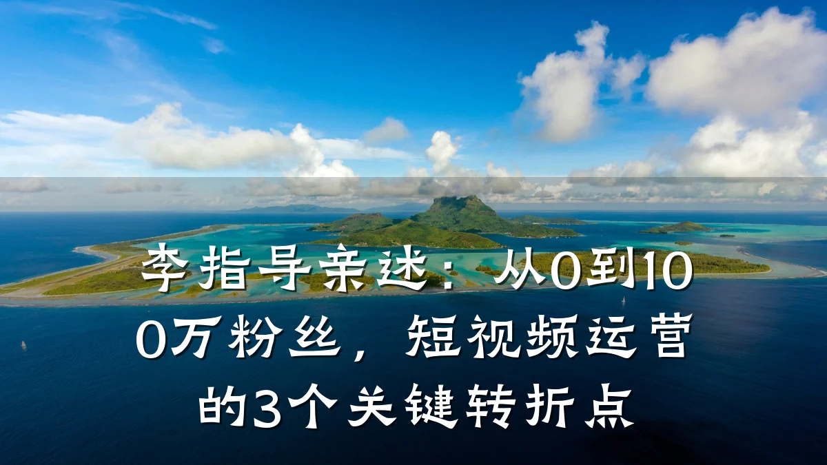 李指导亲述:从0到100万粉丝,短视频运营的3个关键转折点