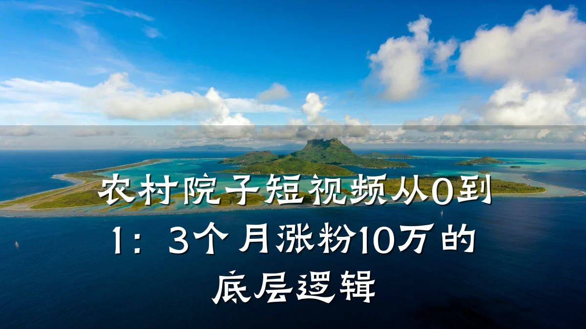 农村院子短视频从0到1:3个月涨粉10万的底层逻辑
