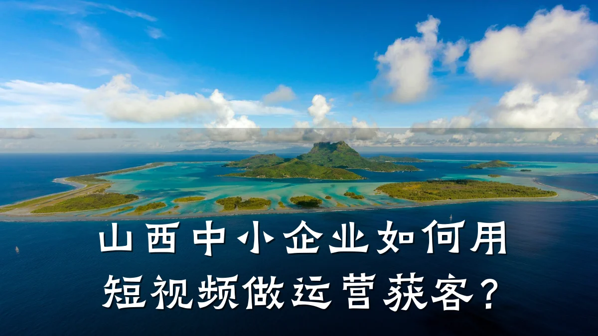 山西中小企业如何用短视频做运营获客?
