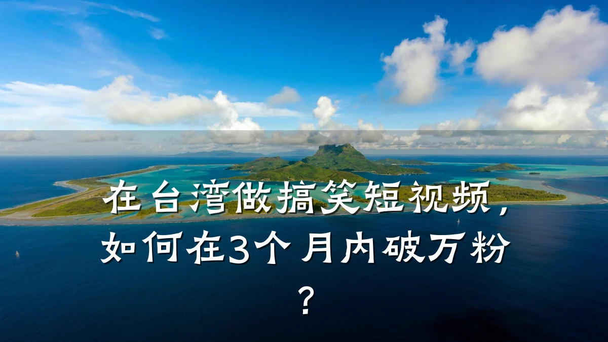 在台湾做搞笑短视频,如何在3个月内破万粉?