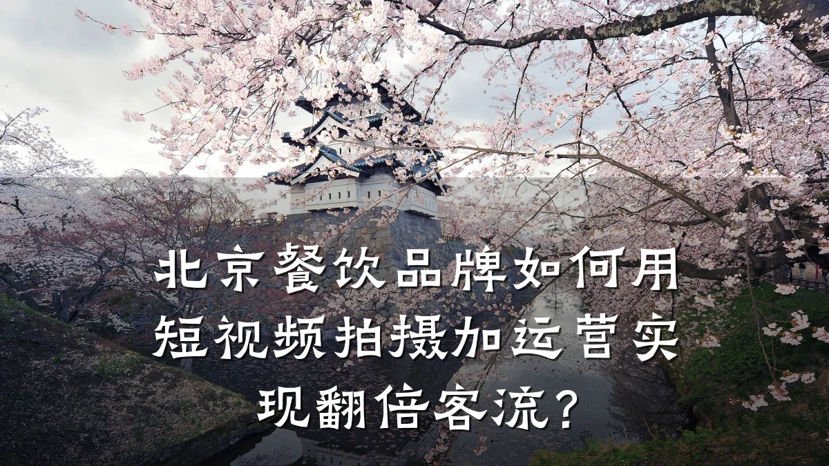 北京餐饮品牌如何用短视频拍摄加运营实现翻倍客流？