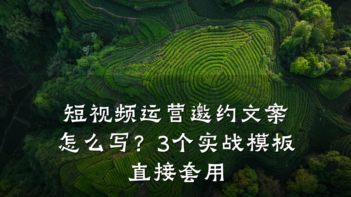 短视频运营邀约文案怎么写?3个实战模板直接套用