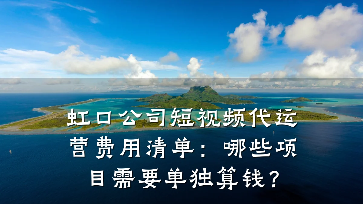 虹口公司短视频代运营费用清单:哪些项目需要单独算钱?