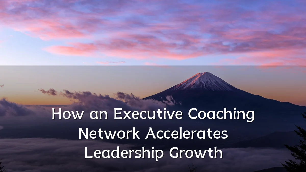 How an Executive Coaching Network Accelerates Leadership Growth
