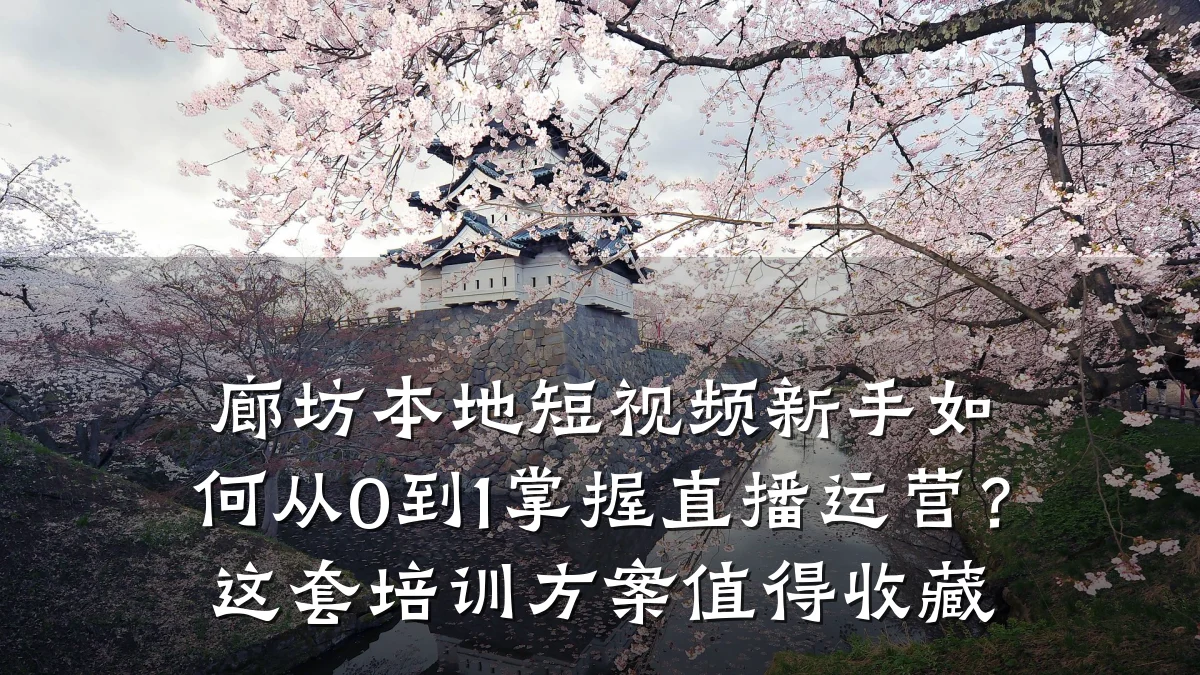 廊坊本地短视频新手如何从0到1掌握直播运营?这套培训方案值得收藏