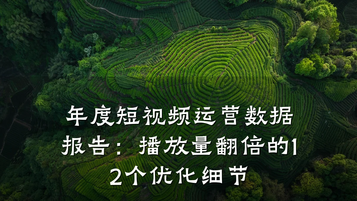 年度短视频运营数据报告:播放量翻倍的12个优化细节