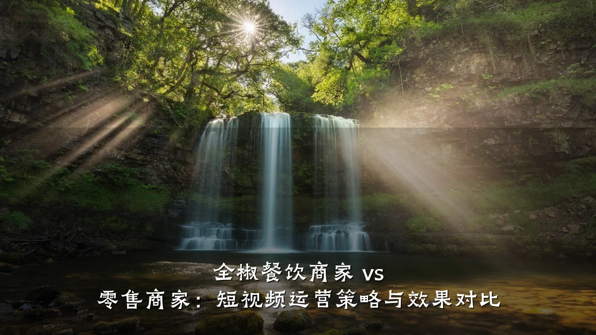 全椒餐饮商家 vs 零售商家:短视频运营策略与效果对比