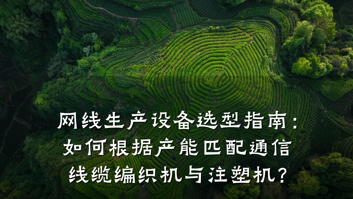 网线生产设备选型指南:如何根据产能匹配通信线缆编织机与注塑机?