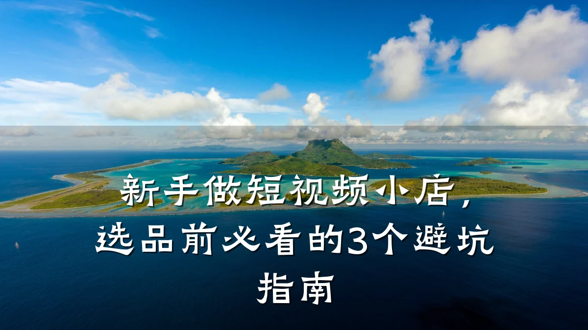 新手做短视频小店，选品前必看的3个避坑指南