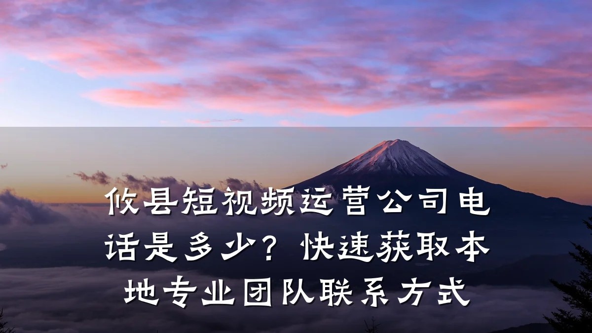攸县短视频运营公司电话是多少?快速获取本地专业团队联系方式