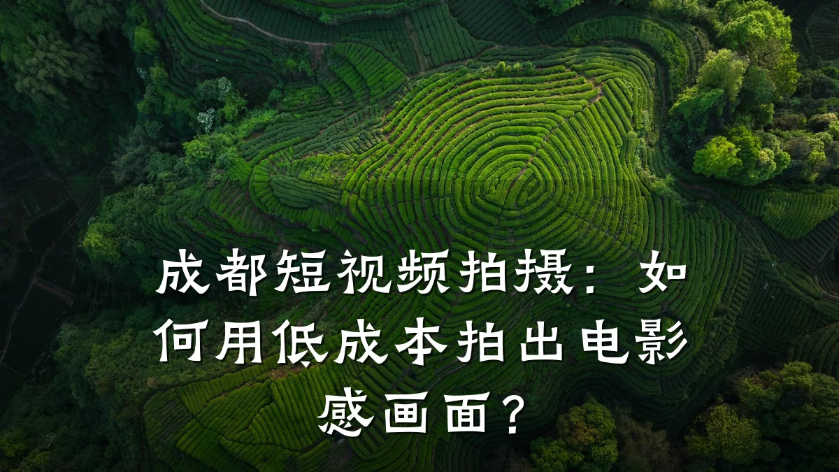 成都短视频拍摄:如何用低成本拍出电影感画面?