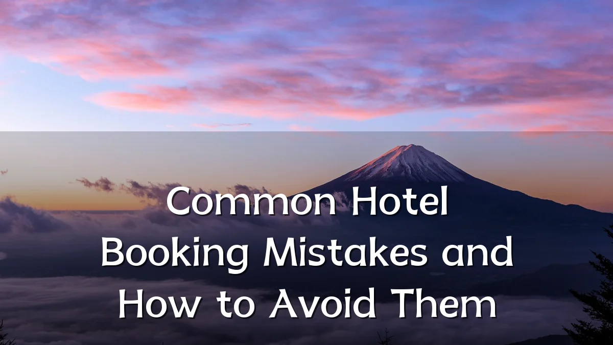 Common Hotel Booking Mistakes and How to Avoid Them