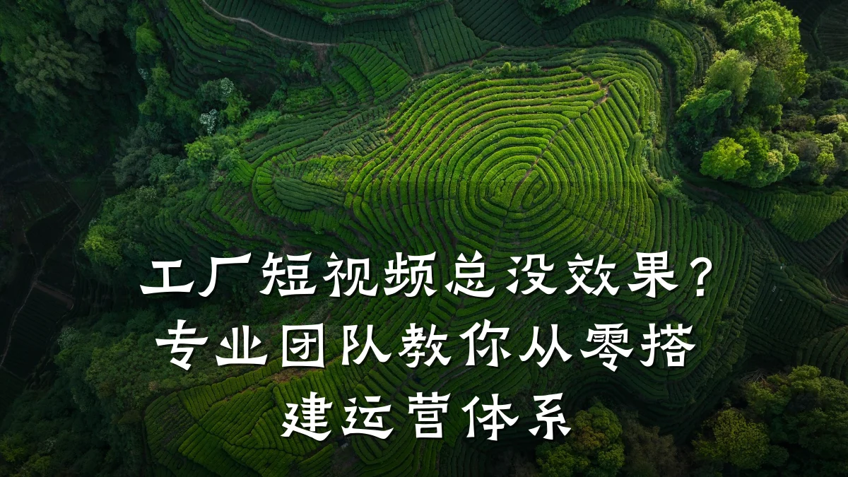 工厂短视频总没效果?专业团队教你从零搭建运营体系