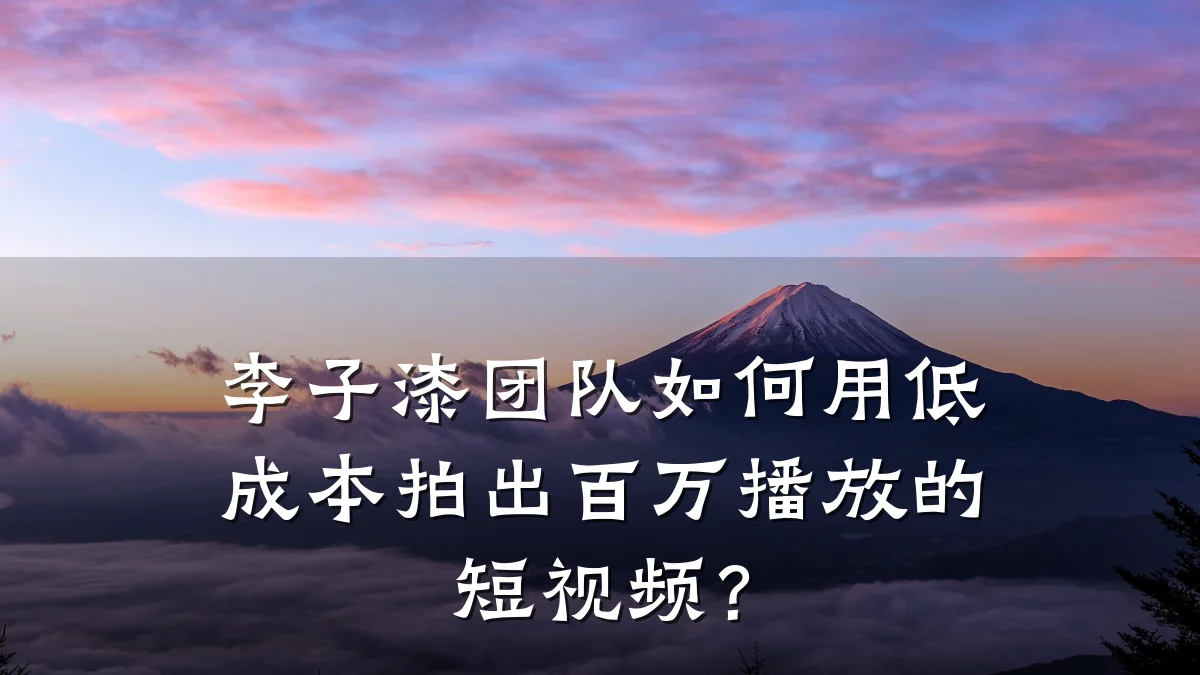 李子漆团队如何用低成本拍出百万播放的短视频?