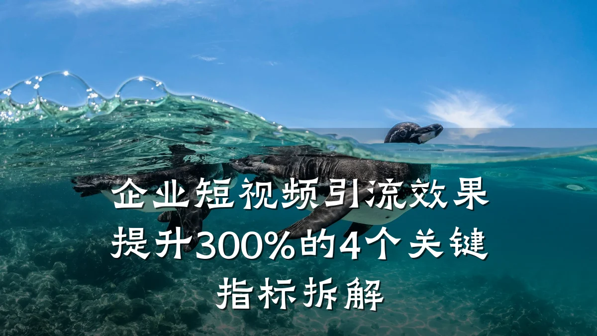 企业短视频引流效果提升300%的4个关键指标拆解