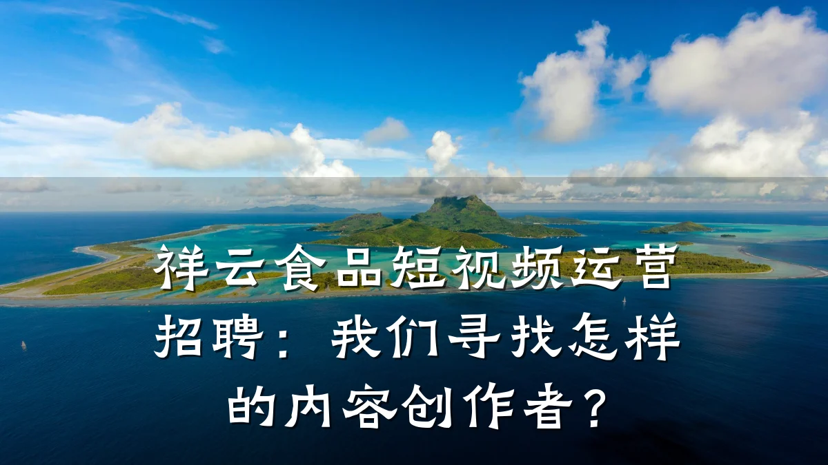 祥云食品短视频运营招聘:我们寻找怎样的内容创作者?