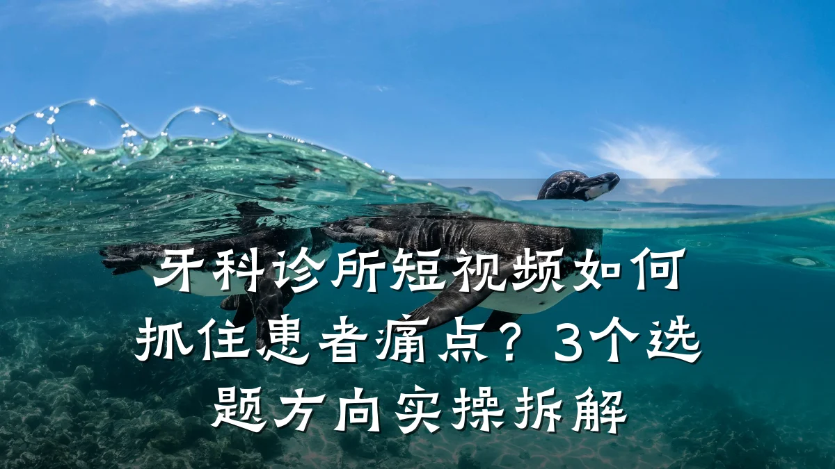 牙科诊所短视频如何抓住患者痛点?3个选题方向实操拆解