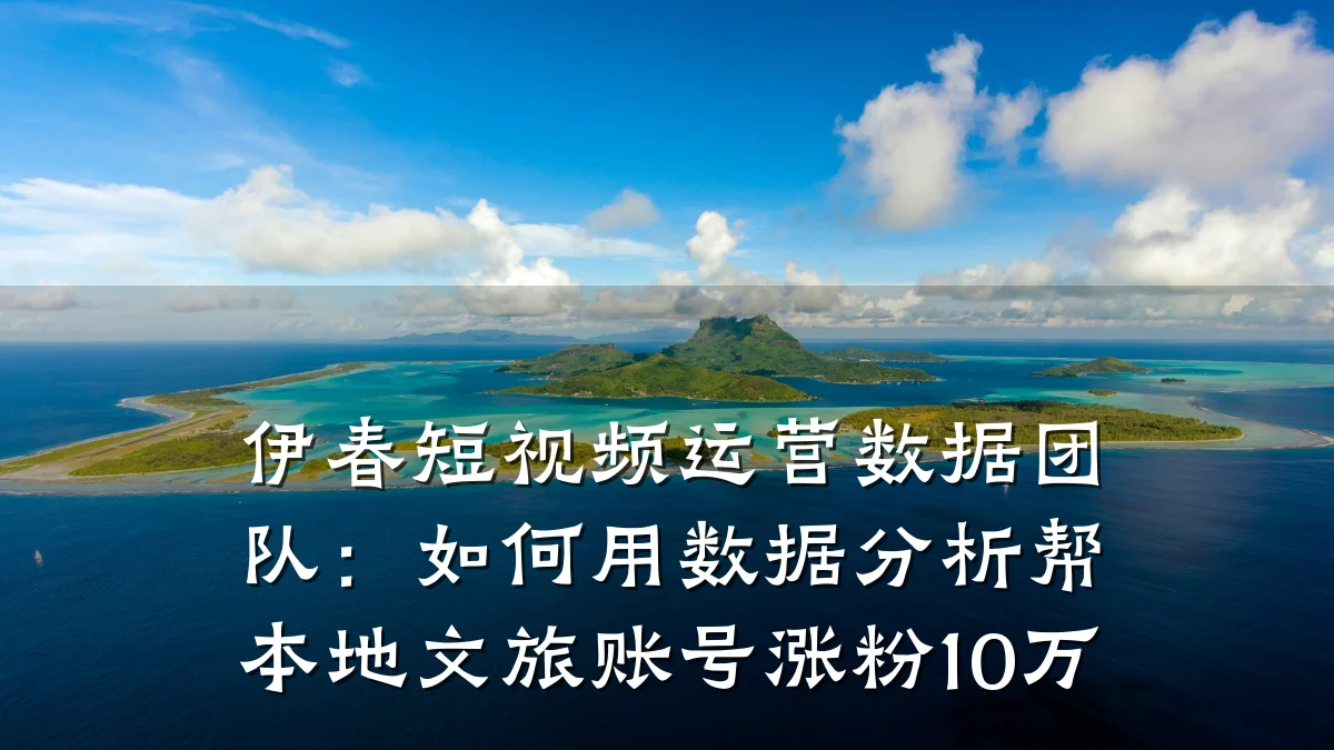 伊春短视频运营数据团队:如何用数据分析帮本地文旅账号涨粉10万