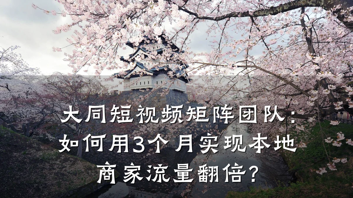 大同短视频矩阵团队:如何用3个月实现本地商家流量翻倍?