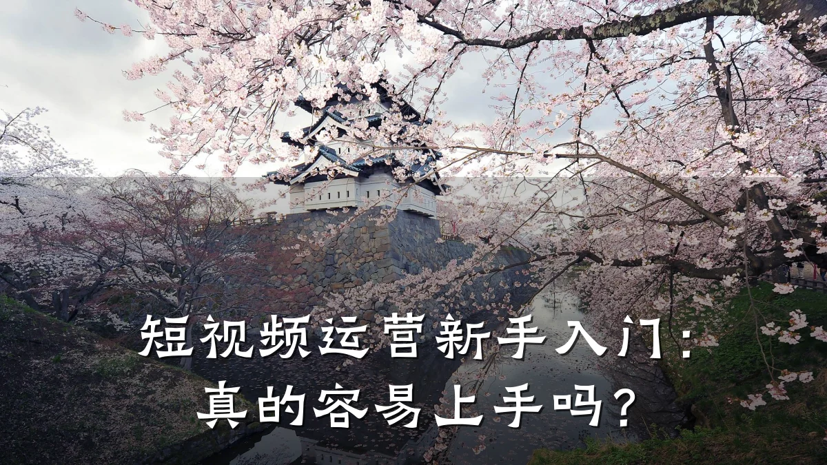 短视频运营新手入门:真的容易上手吗?