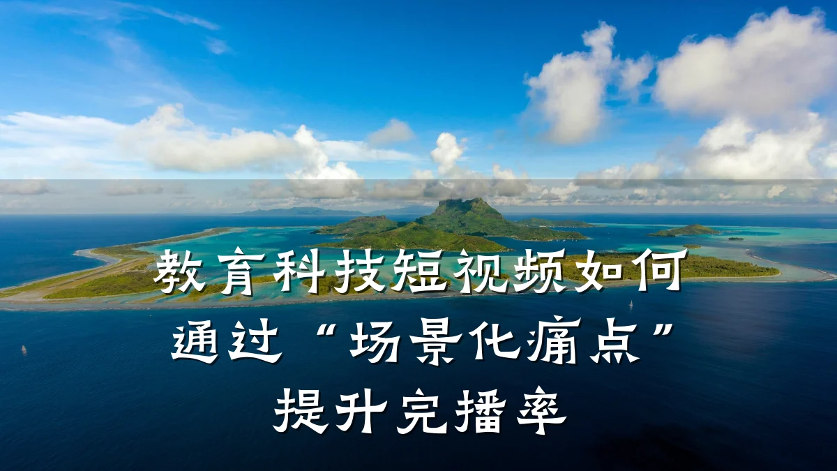 教育科技短视频如何通过“场景化痛点”提升完播率