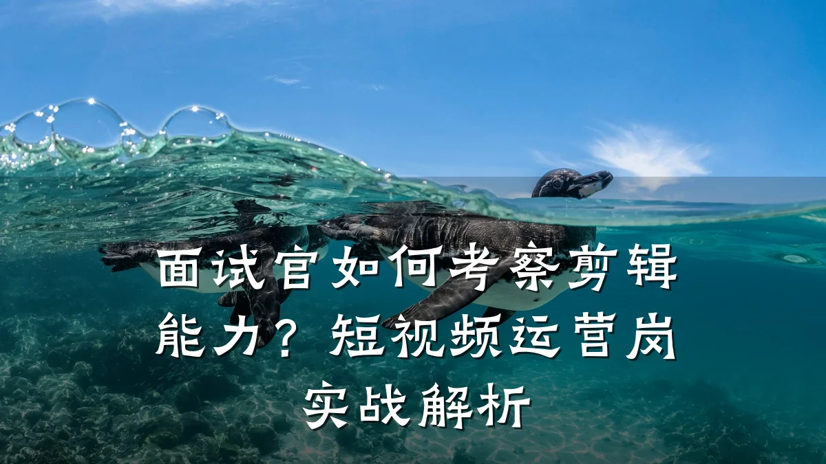 面试官如何考察剪辑能力?短视频运营岗实战解析